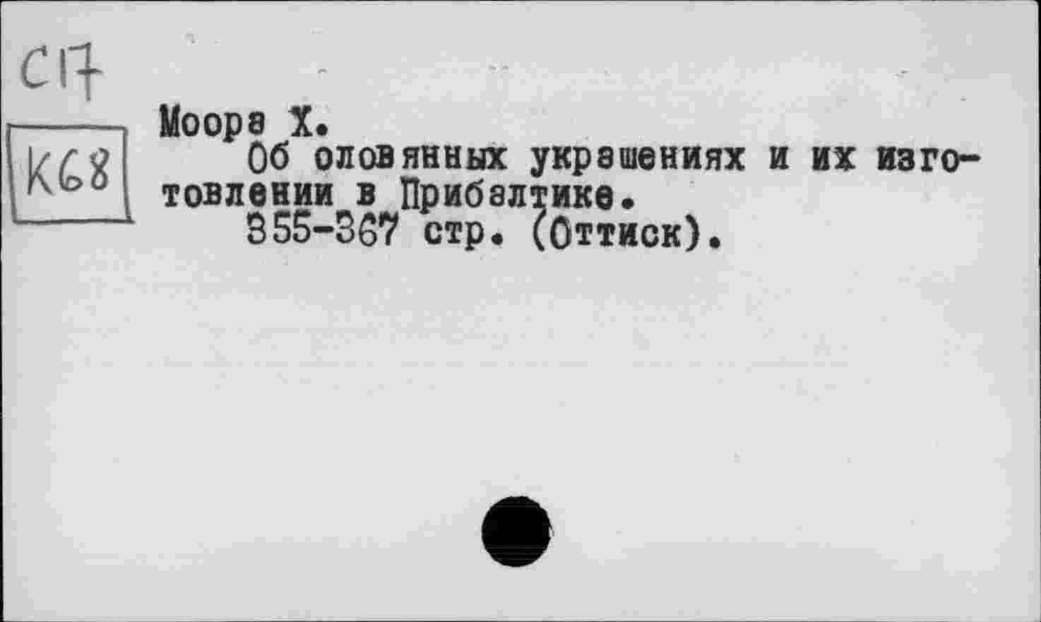 ﻿Мооре X.
Об оловянных украшениях и их изготовлении в Прибалтике.
355-307 стр. (Оттиск).